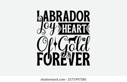 Labrador Joy Heart of Gold Forever - Labrador Retriever Dog t - shirt design, Isolated on white background, Illustration for prints and bags, posters, cards, Calligraphy graphic design. EPS 10