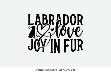 Labrador Love Joy in Fur - Labrador Retriever Dog t - shirt design, Hand drawn vintage lettering, illustration for prints on bags, posters Vector template, EPS 10