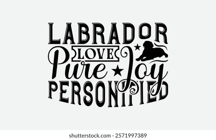 Labrador Love Pure Joy Personified - Labrador Retriever Dog t - shirt design, Hand drawn vintage lettering, illustration for prints on bags, posters Vector template, EPS 10