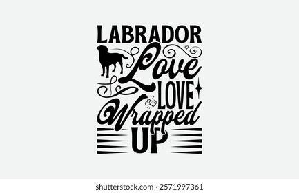 Labrador Love Love Wrapped Up - Labrador Retriever Dog t - shirt design, Hand drawn vintage with lettering decoration elements, Silhouette Cameo, Cricut, Isolated on white background. EPS 10