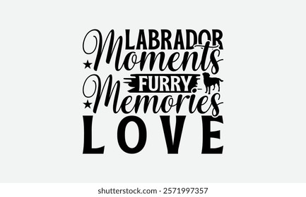 Labrador Moments Furry Memories Love - Labrador Retriever Dog t - shirt design, Hand drawn lettering phrase for Cutting Machine, greeting card template with typography text, EPS 10