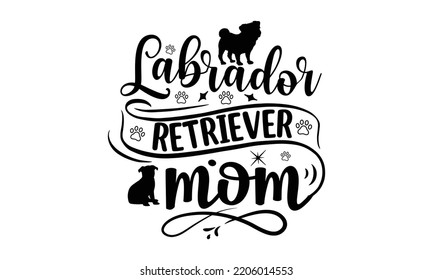 labrador retriever mom - Labrador retriever t shirts design, Calligraphy design, Isolated on white background, SVG, EPS 10