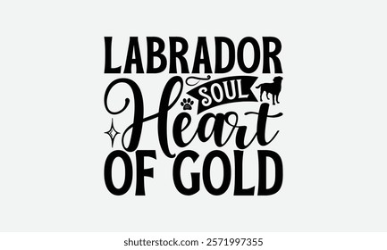 Labrador Soul Heart of Gold - Labrador Retriever Dog t - shirt design, Isolated on white background, Illustration for prints and bags, posters, cards, Calligraphy graphic design. EPS 10