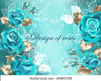 Lace background with turquoise roses, decorated with leaves of white gold.