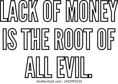 Lack of money is the root of all evil