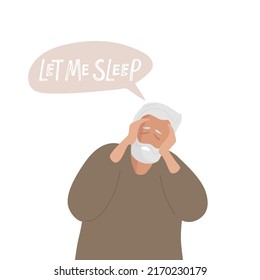 lack of sleep. Senior man holding his head between hands and thinking let me sleep. Mature elderly man holds his head with her hands, experiencing fatigue, weakness, stress. Flat vector illustration.