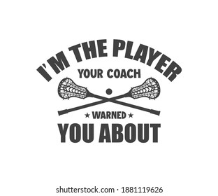 Lacrosse Tshirt Design, I Am The Player Your Coach Warned You About