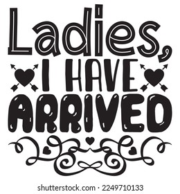 Ladies, I Have Arrived t-shirt design vector file