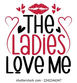 The Ladies Love Me - Happy Valentine's Day SVG And T-shirt Design, Love Hearts vector File. Happy Valentine's day vector card. Happy Valentines Day lettering on a white background. svg