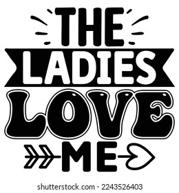 The Ladies Love Me T shirt design Vector File