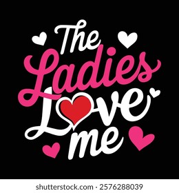 The Ladies Love Me T-shirt Design, vector illustration, graphic template, print on demand, textile fabric, retro style, typography, vintage, eps 10, element, valentine's day t shirt, love tee