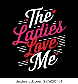 The Ladies Love Me Typography T-shirt Design, vector illustration, graphic template, print on demand, textile fabrics, retro style, vintage, eps 10, element, valentine's day t shirt, love tee shirt