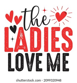 The Ladies Love Me  - Valentine's Day T-shirt Design, vector File.