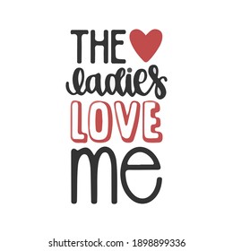 the ladies love me.phrase for card. Hand drawn lettering, calligraphic design. Isolated on white background.