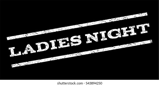 Ladies Night watermark stamp. Text caption between parallel lines with grunge design style. Rubber seal stamp with unclean texture. Vector white color ink imprint on a black background.