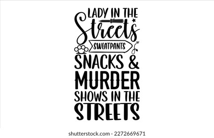 Lady in the streets sweatpants snacks  murder shows in the streets- True Crime t- shirt design, Hand written vector svg design,  Printable Vector Illustration, typography, graphics, Isolated on white svg
