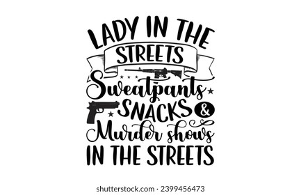 Lady In The Streets Sweatpants Snacks  Murder Shows In The Streets- True Crime t- shirt design, Hand drawn lettering phrase, for Cutting Machine, Silhouette Cameo, Cricut Vector illustration Template