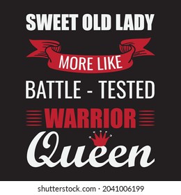 Lady T-shirt Queen T-shirt Female T-shirt Sweet Old Lady More Like Battle Tested Warrior Queen