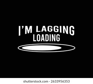 I'm Lagging Loading Tshirt Design