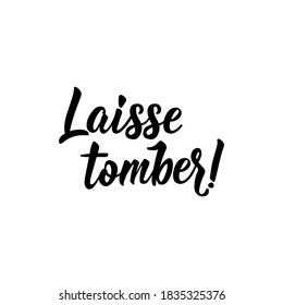 Laisse tomber. French lettering. Translation from French -Forget it. Element for flyers, banner and posters. Modern calligraphy. Ink illustration