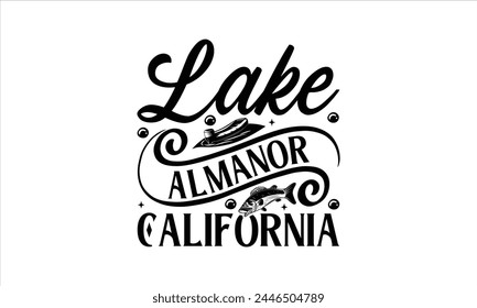 Lake Almanor California - Fishing T-Shirt Design, Water, Conceptual Handwritten Phrase T Shirt Calligraphic Design, Inscription For Invitation And Greeting Card, Prints And Posters, Template.