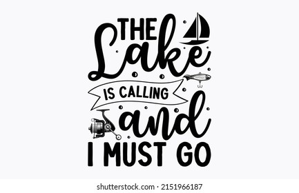 The Lake Is Calling and I Must Go - fishing svg design. Good for t-shirt prints, posters, banner, and gift designs. vector eps 10.  Fishing quote t-shirt design,