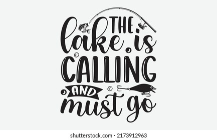 The lake is calling and must go - Fishing t shirt design, svg eps Files for Cutting, Handmade calligraphy vector illustration, Hand written vector sign, svg svg