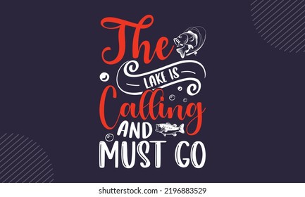 The Lake Is Calling And Must Go - Fishing T shirt Design, Hand lettering illustration for your design, Modern calligraphy, Svg Files for Cricut, Poster, EPS svg