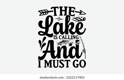 The Lake Is Calling And I Must Go - Fishing SVG Design, Fisherman Quotes, Handmade Calligraphy Vector Illustration, Isolated On White Background. svg