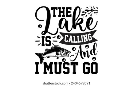 The Lake Is Calling And I Must Go- Fishing t- shirt design, Hand drawn lettering phrase isolated on white background, Illustration for prints on bags, posters, cards