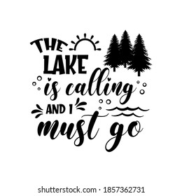 The lake is calling and i must go motivational slogan inscription. Vector quotes. Illustration for prints on t-shirts and bags, posters, cards. Isolated on white background. Inspirational phrase.