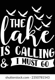 The lake is calling  I must go vector art design, eps file. design file for t-shirt. SVG, EPS cuttable design file
