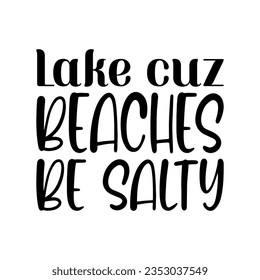 lake cuz beaches be salty black lettering quote