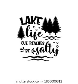 Lake Life 'cuz beaches be salty motivational slogan inscription. Vector quotes. Illustration for prints on t-shirts and bags, posters, cards. Isolated on white background. Inspirational phrase.