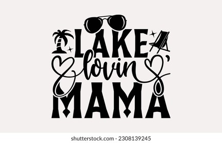 Lake lovin’ mama - Summer T-shirt Design, Summer Beach Quotes, Hand drawn vintage illustration with hand-lettering and decoration elements.