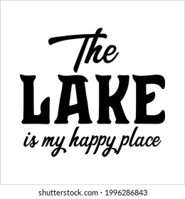 The lake is my happy place inspirational slogan inscription. Vector lake quotes. Illustration for prints on t-shirts and bags, posters, cards. Isolated on white background.