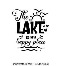 The lake is my happy place motivational slogan inscription. Vector quotes. Illustration for prints on t-shirts and bags, posters, cards. Isolated on white background. Inspirational phrase.