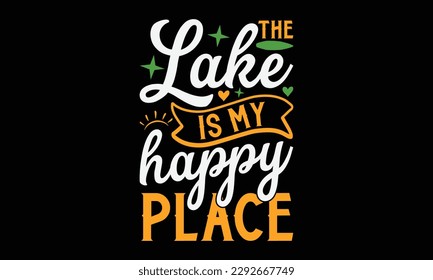 The lake is my happy place - Summer Svg typography t-shirt design, Hand drawn lettering phrase, Greeting cards, templates, mugs, templates, brochures, posters, labels, stickers, eps 10. svg