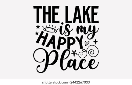 El lago es mi lugar feliz - diseño de camiseta de verano, dibujado a mano frase de letras para la máquina de corte, silueta de camafeo, Cricut, plantilla de tarjeta de felicitación con texto de tipografía