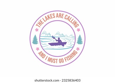 The Lakes Are Calling And I Must Go Fishing typography T shirt design