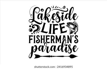 Lakeside Life Fisherman's Paradise - Fishing T-Shirt Design, Catching, Conceptual Handwritten Phrase T Shirt Calligraphic Design, Inscription for Invitation and Greeting Card, Prints and Posters.
