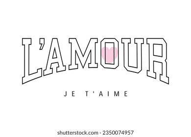 L'amour, je t'aime, 'love, I love you' in French. Varsity college vintage typography. Vector illustration design for slogan tee, t shirt, fashion graphic, print, poster, card.