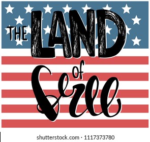 The land of Free. 4 July America celebration. Independence national holiday. Hand drawn lettering. Vector illustration for t-shirt, poster, wallpaper and print. USA flag