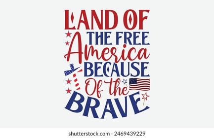 Land Of The Free America Because Of The Brave- 4th of july t- shirt design, Hand drawn lettering phrase for Cutting Machine, Silhouette Cameo, Cricut, greeting card template with typography text, Vect