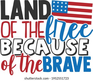 Land Of the Free Because Of The Brave - 4th of July design