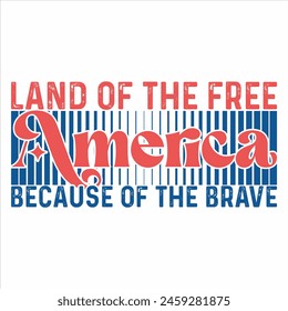 LAND OF THE FREE BECAUSE OF THE BRAVE  4TH OF JULY T-SHIRT DESIGN,