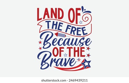 Land Of The Free Because Of The Brave- 4th of july t- shirt design, Hand drawn lettering phrase for Cutting Machine, Silhouette Cameo, Cricut, greeting card template with typography text, Vector illus