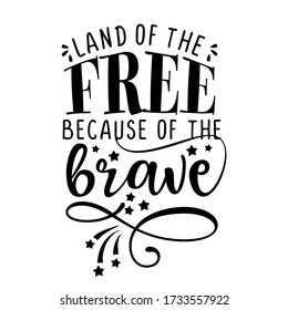 Land of the free because of the brave - Happy Independence Day July 4 lettering design illustration. Good for advertising, poster, announcement, invitation, party, greeting card, banner, gifts, print