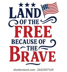 Land Of The Free Because Of The Brave - Happy 4th Of July Typography T-shirt Vector, America Independence Day Clipart, Patriotic Fourth Of July Illustration