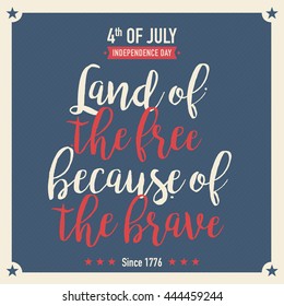 Land of the Free because of the Brave - Happy Independence Day, The Memorial Day,  greeting poster with lettering